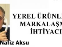 Gazeteci Yazar Vahdet Nafiz Aksu'nun kaleminden: 'Yerel ürünlerin markalaşma ihtiyacı'