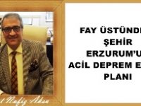 GAZETECİ YAZAR VAHDET NAFİZ AKSU'NUN KALEMİNDEN:'FAY ÜSTÜNDEKİ ŞEHİR ERZURUM’UN ACİL DEPREM EYLEM PLANI'