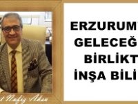 Gazeteci Yazar Vahdet Nafız Aksu'nun kaleminden: 'Erzurum'un geleceğini birlikte inşa bilinci