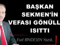 Gazeteci Yazar Esat Bindesen Yazdı: 'Başkan Sekmen’in vefası gönülleri ısıttı'