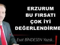 Gazeteci Yazar Esat Bindesen yazdı: 'Erzurum bu fırsatı çok iyi değerlendirmeli…'