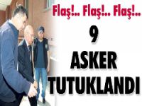 Flaş... 9 Asker Daha Tutuklandı!...