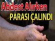 Erzurum'da Abdest Alırken Cebindeki Parasını Çaldılar